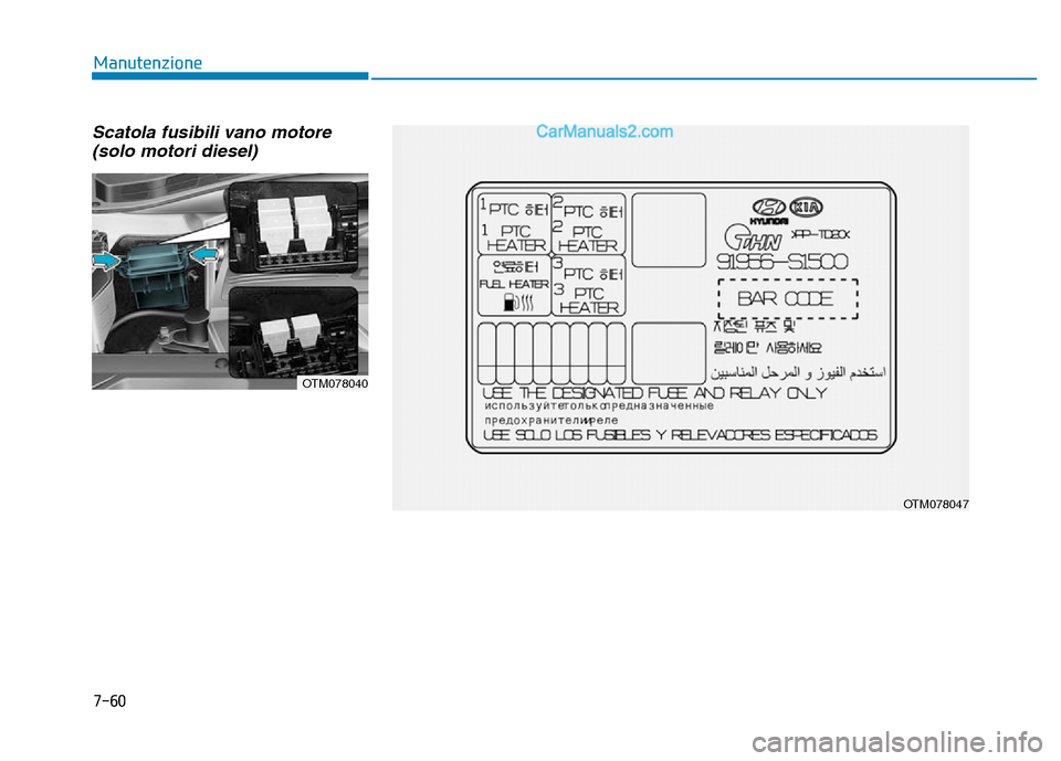 Hyundai Santa Fe 2019  Manuale del proprietario (in Italian) 7-60
Manutenzione
Scatola fusibili vano motore (solo motori diesel)
OTM078040
OTM078047  