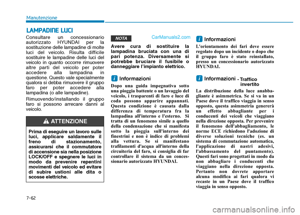 Hyundai Santa Fe 2019 Manuale del proprietario (in Italian) 7-62
Manutenzione
LAMPADINE LUCI
Consultare un concessionario
autorizzato HYUNDAI per la
sostituzione delle lampadine di molte
luci del veicolo. Risulta difficile
sostituire le lampadine delle luci de Hyundai Santa Fe 2019 Manuale del proprietario (in Italian) 7-62
Manutenzione
LAMPADINE LUCI
Consultare un concessionario
autorizzato HYUNDAI per la
sostituzione delle lampadine di molte
luci del veicolo. Risulta difficile
sostituire le lampadine delle luci de