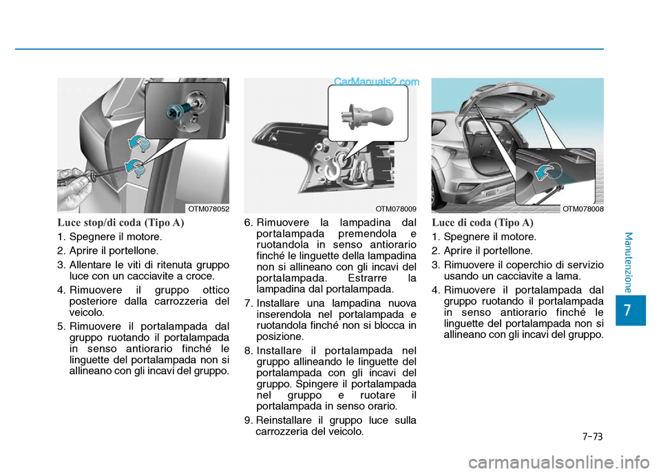 Hyundai Santa Fe 2019 Manuale del proprietario (in Italian) 7-73
7
ManutenzioneLuce stop/di coda (Tipo A)
1. Spegnere il motore.
2. Aprire il portellone.
3. Allentare le viti di ritenuta gruppoluce con un cacciavite a croce.
4. Rimuovere il gruppo ottico poste Hyundai Santa Fe 2019 Manuale del proprietario (in Italian) 7-73
7
ManutenzioneLuce stop/di coda (Tipo A)
1. Spegnere il motore.
2. Aprire il portellone.
3. Allentare le viti di ritenuta gruppoluce con un cacciavite a croce.
4. Rimuovere il gruppo ottico poste