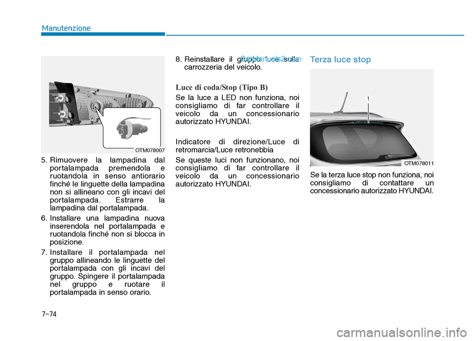 Hyundai Santa Fe 2019 Manuale del proprietario (in Italian) 7-74
Manutenzione
5. Rimuovere la lampadina dal portalampada premendola e
ruotandola in senso antiorario
finché le linguette della lampadina
non si allineano con gli incavi del
portalampada. Estrarre Hyundai Santa Fe 2019 Manuale del proprietario (in Italian) 7-74
Manutenzione
5. Rimuovere la lampadina dal portalampada premendola e
ruotandola in senso antiorario
finché le linguette della lampadina
non si allineano con gli incavi del
portalampada. Estrarre