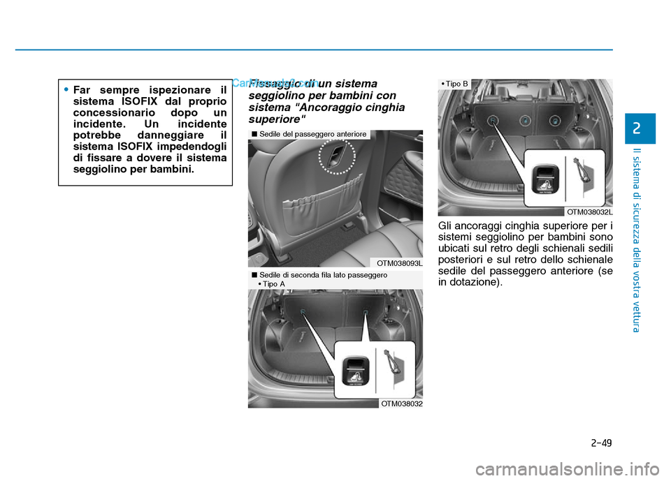 Hyundai Santa Fe 2019  Manuale del proprietario (in Italian) 2-49
Il sistema di sicurezza della vostra vettura
Fissaggio di un sistemaseggiolino per bambini consistema "Ancoraggio cinghiasuperiore"
Gli ancoraggi cinghia superiore per i
sistemi seggiolino per ba