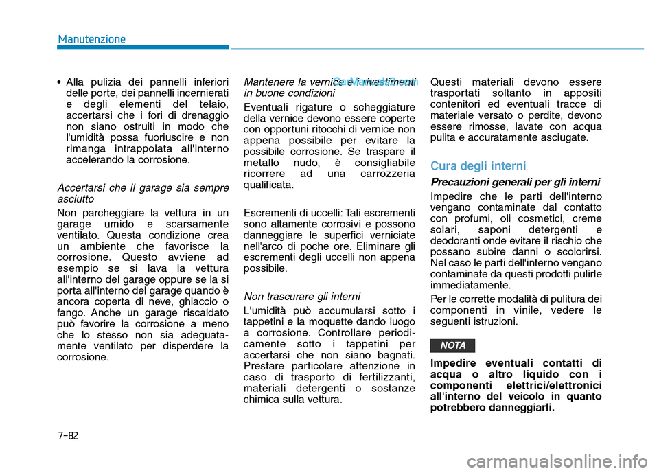 Hyundai Santa Fe 2019 Manuale del proprietario (in Italian) 7-82
Manutenzione
• Alla pulizia dei pannelli inferiori delle porte, dei pannelli incernierati
e degli elementi del telaio,
accertarsi che i fori di drenaggio
non siano ostruiti in modo che
lumidit Hyundai Santa Fe 2019 Manuale del proprietario (in Italian) 7-82
Manutenzione
• Alla pulizia dei pannelli inferiori delle porte, dei pannelli incernierati
e degli elementi del telaio,
accertarsi che i fori di drenaggio
non siano ostruiti in modo che
lumidit
