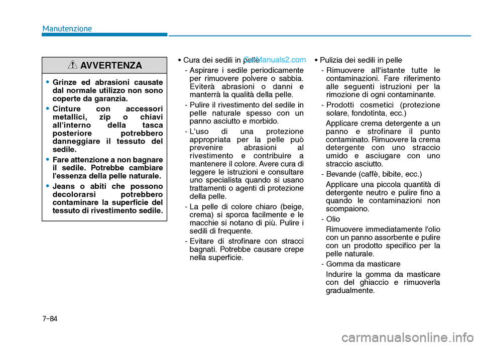 Hyundai Santa Fe 2019 Manuale del proprietario (in Italian) 7-84
Manutenzione• Cura dei sedili in pelle- Aspirare i sedile periodicamenteper rimuovere polvere o sabbia.
Eviterà abrasioni o danni e
manterrà la qualità della pelle.
- Pulire il rivestimento Hyundai Santa Fe 2019 Manuale del proprietario (in Italian) 7-84
Manutenzione• Cura dei sedili in pelle- Aspirare i sedile periodicamenteper rimuovere polvere o sabbia.
Eviterà abrasioni o danni e
manterrà la qualità della pelle.
- Pulire il rivestimento