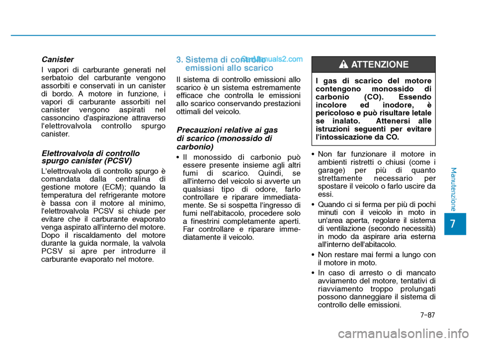 Hyundai Santa Fe 2019 Manuale del proprietario (in Italian) 7-87
7
Manutenzione
Canister
I vapori di carburante generati nel
serbatoio del carburante vengono
assorbiti e conservati in un canister
di bordo. A motore in funzione, i
vapori di carburante assorbiti Hyundai Santa Fe 2019 Manuale del proprietario (in Italian) 7-87
7
Manutenzione
Canister
I vapori di carburante generati nel
serbatoio del carburante vengono
assorbiti e conservati in un canister
di bordo. A motore in funzione, i
vapori di carburante assorbiti