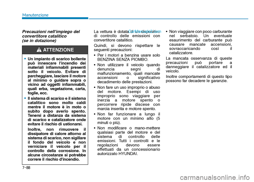 Hyundai Santa Fe 2019 Manuale del proprietario (in Italian) Precauzioni nellimpiego delconvertitore catalitico (se in dotazione)La vettura è dotata di un dispositivo
di controllo delle emissioni con
convertitore catalitico.
Quindi, si devono rispettare le
se Hyundai Santa Fe 2019 Manuale del proprietario (in Italian) Precauzioni nellimpiego delconvertitore catalitico (se in dotazione)La vettura è dotata di un dispositivo
di controllo delle emissioni con
convertitore catalitico.
Quindi, si devono rispettare le
se