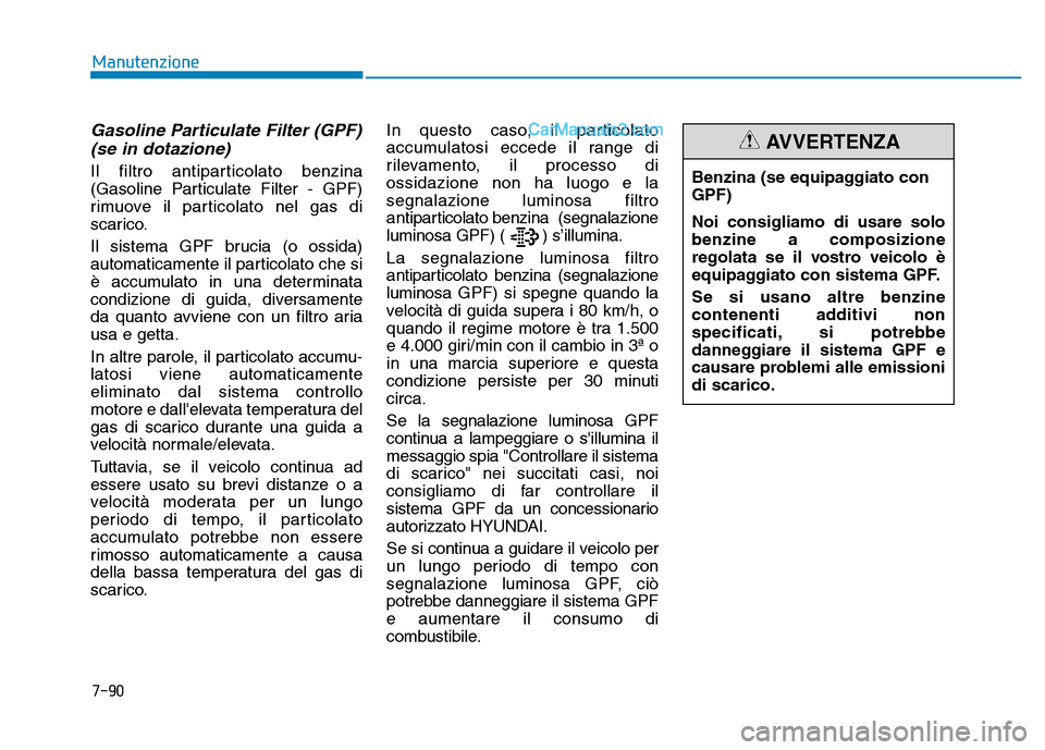 Hyundai Santa Fe 2019 Manuale del proprietario (in Italian) Gasoline Particulate Filter (GPF)(se in dotazione)
Il filtro antiparticolato benzina
(Gasoline Particulate Filter - GPF)
rimuove il particolato nel gas di
scarico.
Il sistema GPF brucia (o ossida)
aut Hyundai Santa Fe 2019 Manuale del proprietario (in Italian) Gasoline Particulate Filter (GPF)(se in dotazione)
Il filtro antiparticolato benzina
(Gasoline Particulate Filter - GPF)
rimuove il particolato nel gas di
scarico.
Il sistema GPF brucia (o ossida)
aut