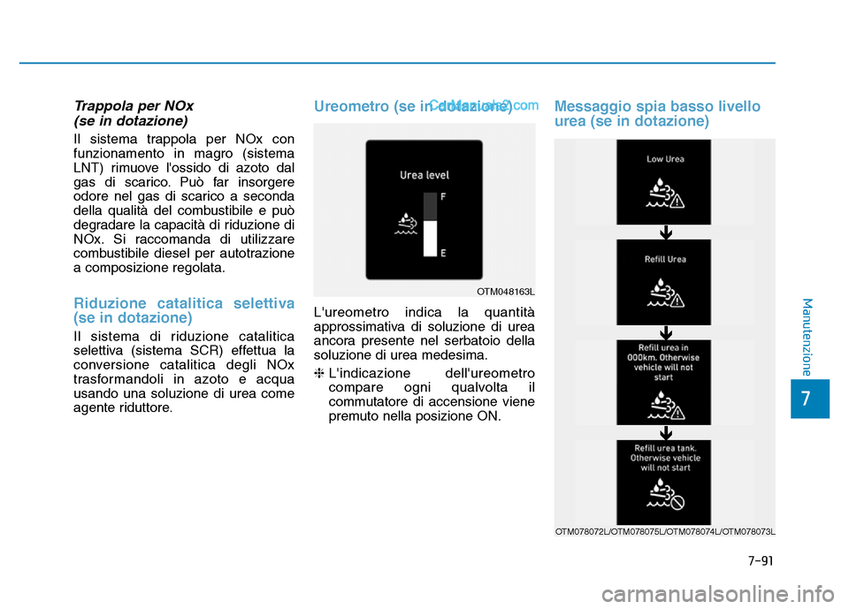 Hyundai Santa Fe 2019 Manuale del proprietario (in Italian) 7-91
7
Manutenzione
Trappola per NOx (se in dotazione)
Il sistema trappola per NOx con
funzionamento in magro (sistema
LNT) rimuove lossido di azoto dal
gas di scarico. Può far insorgere
odore nel g Hyundai Santa Fe 2019 Manuale del proprietario (in Italian) 7-91
7
Manutenzione
Trappola per NOx (se in dotazione)
Il sistema trappola per NOx con
funzionamento in magro (sistema
LNT) rimuove lossido di azoto dal
gas di scarico. Può far insorgere
odore nel g