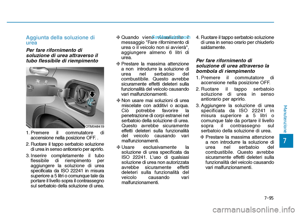 Hyundai Santa Fe 2019 Manuale del proprietario (in Italian) 7-95
7
Manutenzione
Aggiunta della soluzione di
urea
Per fare rifornimento disoluzione di urea attraverso iltubo flessibile di riempimento
1. Premere il commutatore di
accensione nella posizione OFF. Hyundai Santa Fe 2019 Manuale del proprietario (in Italian) 7-95
7
Manutenzione
Aggiunta della soluzione di
urea
Per fare rifornimento disoluzione di urea attraverso iltubo flessibile di riempimento
1. Premere il commutatore di
accensione nella posizione OFF.