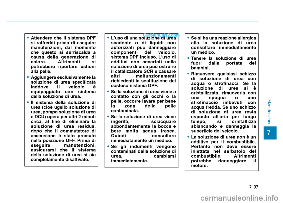 Hyundai Santa Fe 2019 Manuale del proprietario (in Italian) 7-97
7
Manutenzione
•Attendere che il sistema DPF
si raffreddi prima di eseguire
manutenzioni, dal momento
che questo si surriscalda a
causa della generazione di
calore. Altrimenti si
potrebbero rip Hyundai Santa Fe 2019 Manuale del proprietario (in Italian) 7-97
7
Manutenzione
•Attendere che il sistema DPF
si raffreddi prima di eseguire
manutenzioni, dal momento
che questo si surriscalda a
causa della generazione di
calore. Altrimenti si
potrebbero rip