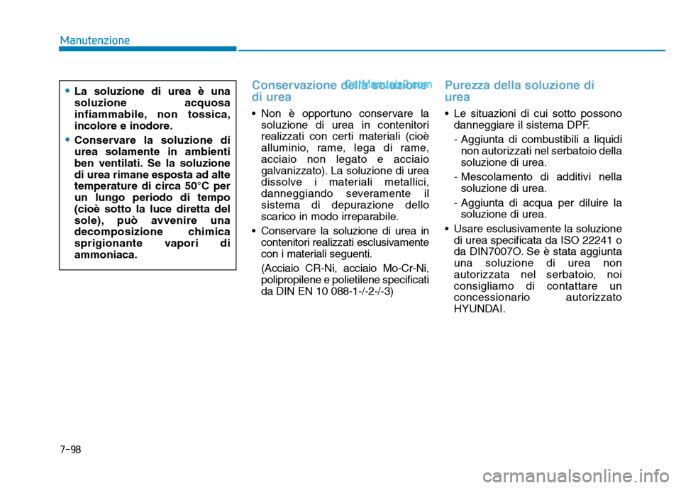 Hyundai Santa Fe 2019 Manuale del proprietario (in Italian) 7-98
Manutenzione
Conservazione della soluzione
di urea
• Non è opportuno conservare lasoluzione di urea in contenitori
realizzati con certi materiali (cioè
alluminio, rame, lega di rame,
acciaio Hyundai Santa Fe 2019 Manuale del proprietario (in Italian) 7-98
Manutenzione
Conservazione della soluzione
di urea
• Non è opportuno conservare lasoluzione di urea in contenitori
realizzati con certi materiali (cioè
alluminio, rame, lega di rame,
acciaio