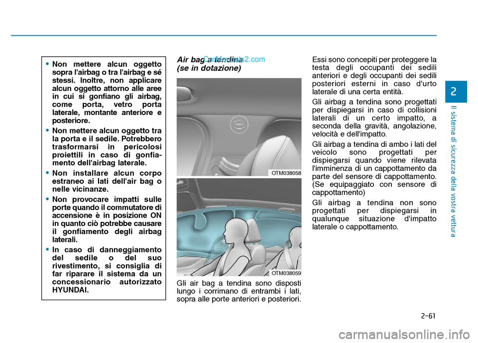 Hyundai Santa Fe 2019  Manuale del proprietario (in Italian) 2-61
Il sistema di sicurezza della vostra vettura
2
Air bag a tendina(se in dotazione)
Gli air bag a tendina sono disposti
lungo i corrimano di entrambi i lati,
sopra alle porte anteriori e posteriori