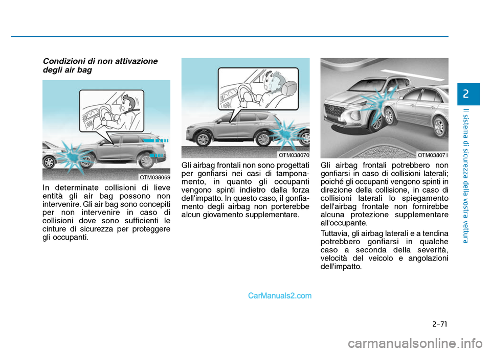 Hyundai Santa Fe 2019 Manuale del proprietario (in Italian) 2-71
Il sistema di sicurezza della vostra vettura
2
Condizioni di non attivazionedegli air bag
In determinate collisioni di lieve
entità gli air bag possono non
intervenire. Gli air bag sono concepi Hyundai Santa Fe 2019 Manuale del proprietario (in Italian) 2-71
Il sistema di sicurezza della vostra vettura
2
Condizioni di non attivazionedegli air bag
In determinate collisioni di lieve
entità gli air bag possono non
intervenire. Gli air bag sono concepi