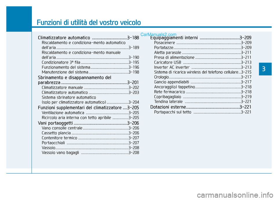 Hyundai Santa Fe 2019 Manuale del proprietario (in Italian) Funzioni di utilità del vostro veicolo
Climatizzatore automatico ...............................3-188
Riscaldamento e condiziona-mento automatico
dellaria .......................................... Hyundai Santa Fe 2019 Manuale del proprietario (in Italian) Funzioni di utilità del vostro veicolo
Climatizzatore automatico ...............................3-188
Riscaldamento e condiziona-mento automatico
dellaria ..........................................
