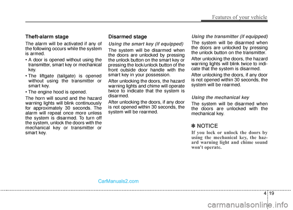 Hyundai Santa Fe 2018 Owners Manual 419
Features of your vehicle
Theft-alarm stage
The alarm will be activated if any of
the following occurs while the system
is armed.
transmitter, smart key or mechanical
key.
without using the transm Hyundai Santa Fe 2018 Owners Manual 419
Features of your vehicle
Theft-alarm stage
The alarm will be activated if any of
the following occurs while the system
is armed.
transmitter, smart key or mechanical
key.
without using the transm