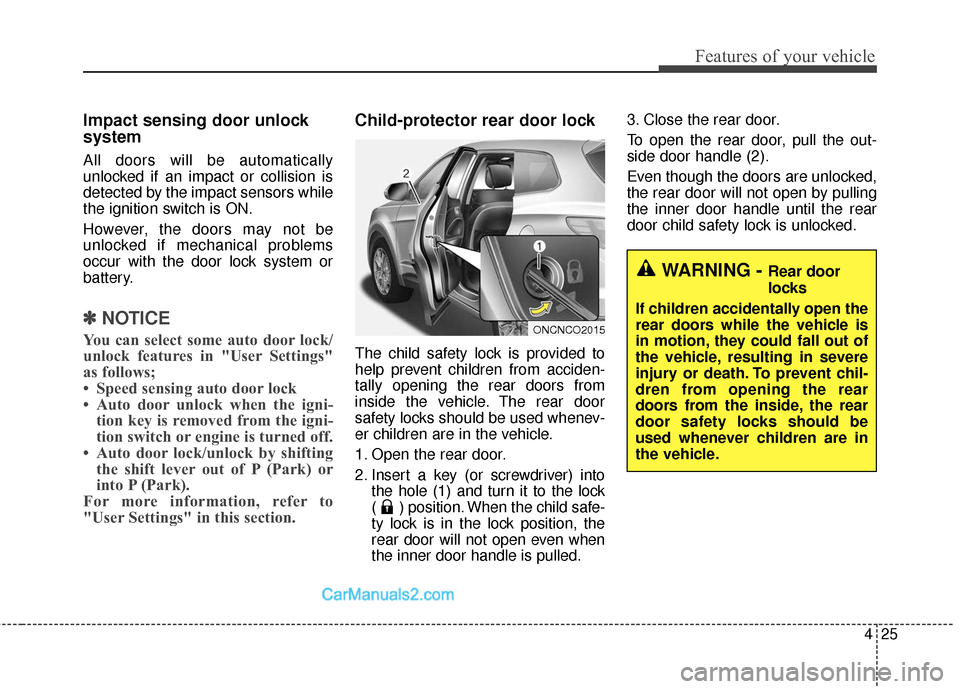 Hyundai Santa Fe 2018 Owners Manual 425
Features of your vehicle
Impact sensing door unlock
system
All doors will be automatically
unlocked if an impact or collision is
detected by the impact sensors while
the ignition switch is ON.
How Hyundai Santa Fe 2018 Owners Manual 425
Features of your vehicle
Impact sensing door unlock
system
All doors will be automatically
unlocked if an impact or collision is
detected by the impact sensors while
the ignition switch is ON.
How
