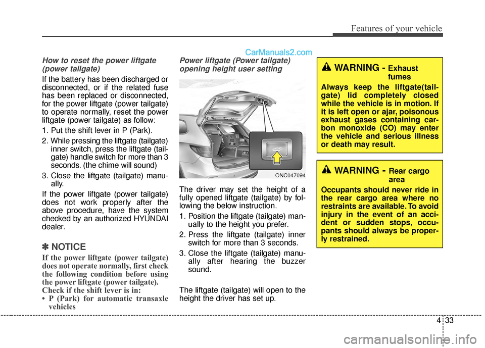 Hyundai Santa Fe 2018 Owners Manual 433
Features of your vehicle
How to reset the power liftgate(power tailgate)
If the battery has been discharged or
disconnected, or if the related fuse
has been replaced or disconnected,
for the power Hyundai Santa Fe 2018 Owners Manual 433
Features of your vehicle
How to reset the power liftgate(power tailgate)
If the battery has been discharged or
disconnected, or if the related fuse
has been replaced or disconnected,
for the power