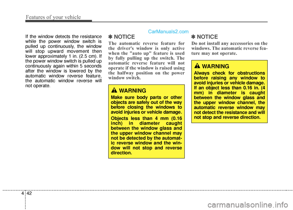 Hyundai Santa Fe 2018 Owners Manual Features of your vehicle
42
4
If the window detects the resistance
while the power window switch is
pulled up continuously, the window
will stop upward movement then
lower approximately 1 in. (2.5 cm) Hyundai Santa Fe 2018 Owners Manual Features of your vehicle
42
4
If the window detects the resistance
while the power window switch is
pulled up continuously, the window
will stop upward movement then
lower approximately 1 in. (2.5 cm)