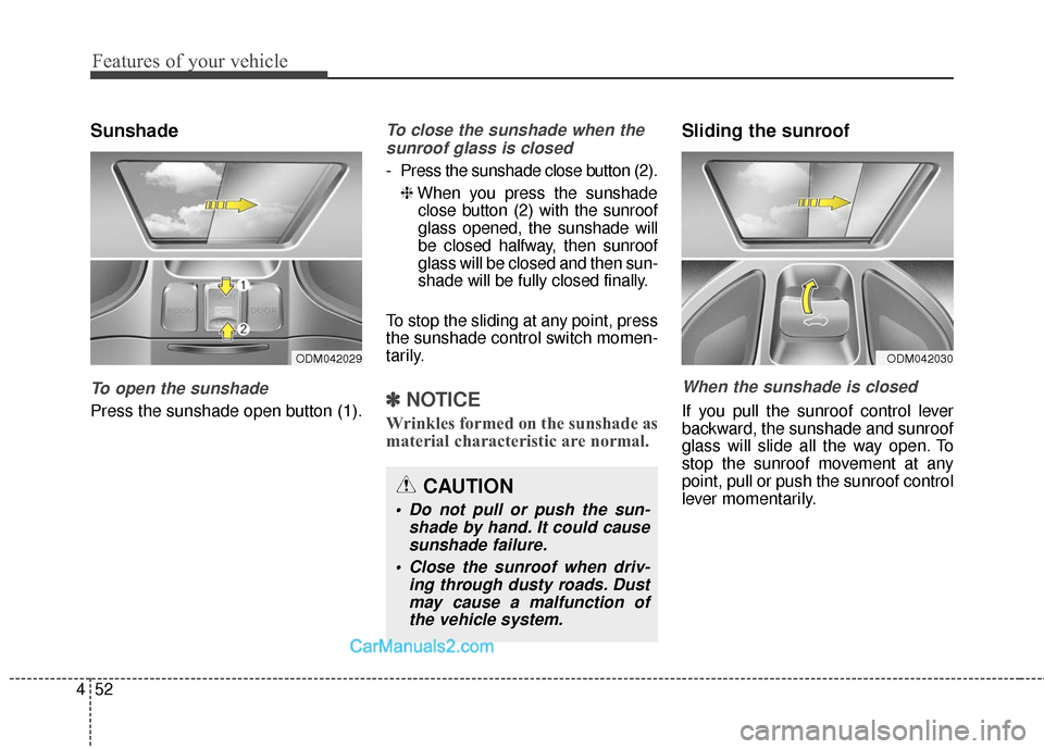 Hyundai Santa Fe 2018 Owners Manual Features of your vehicle
52
4
Sunshade
To open the sunshade
Press the sunshade open button (1).
To close the sunshade when the
sunroof glass is closed
- Press the sunshade close button (2).
❈ When y Hyundai Santa Fe 2018 Owners Manual Features of your vehicle
52
4
Sunshade
To open the sunshade
Press the sunshade open button (1).
To close the sunshade when the
sunroof glass is closed
- Press the sunshade close button (2).
❈ When y