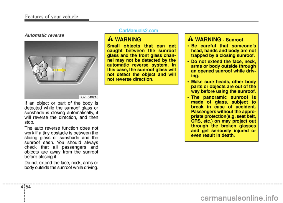 Hyundai Santa Fe 2018 Owners Manual Features of your vehicle
54
4
Automatic reverse
If an object or part of the body is
detected while the sunroof glass or
sunshade is closing automatically, it
will reverse the direction, and then
stop. Hyundai Santa Fe 2018 Owners Manual Features of your vehicle
54
4
Automatic reverse
If an object or part of the body is
detected while the sunroof glass or
sunshade is closing automatically, it
will reverse the direction, and then
stop.