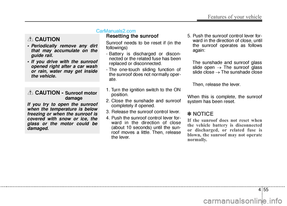 Hyundai Santa Fe 2018 Owners Manual 455
Features of your vehicle
Resetting the sunroof
Sunroof needs to be reset if (in the
followings)
- Battery is discharged or discon-nected or the related fuse has been
replaced or disconnected.
- Th Hyundai Santa Fe 2018 Owners Manual 455
Features of your vehicle
Resetting the sunroof
Sunroof needs to be reset if (in the
followings)
- Battery is discharged or discon-nected or the related fuse has been
replaced or disconnected.
- Th