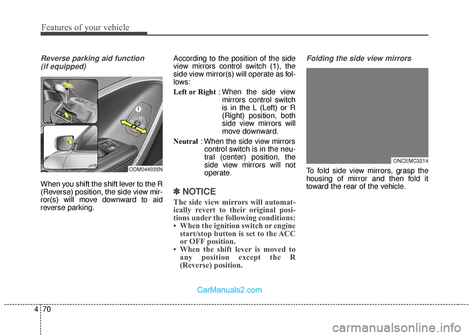 Hyundai Santa Fe 2018  Owners Manual Features of your vehicle
70
4
Reverse parking aid function 
(if equipped)
When you shift the shift lever to the R
(Reverse) position, the side view mir-
ror(s) will move downward to aid
reverse parkin