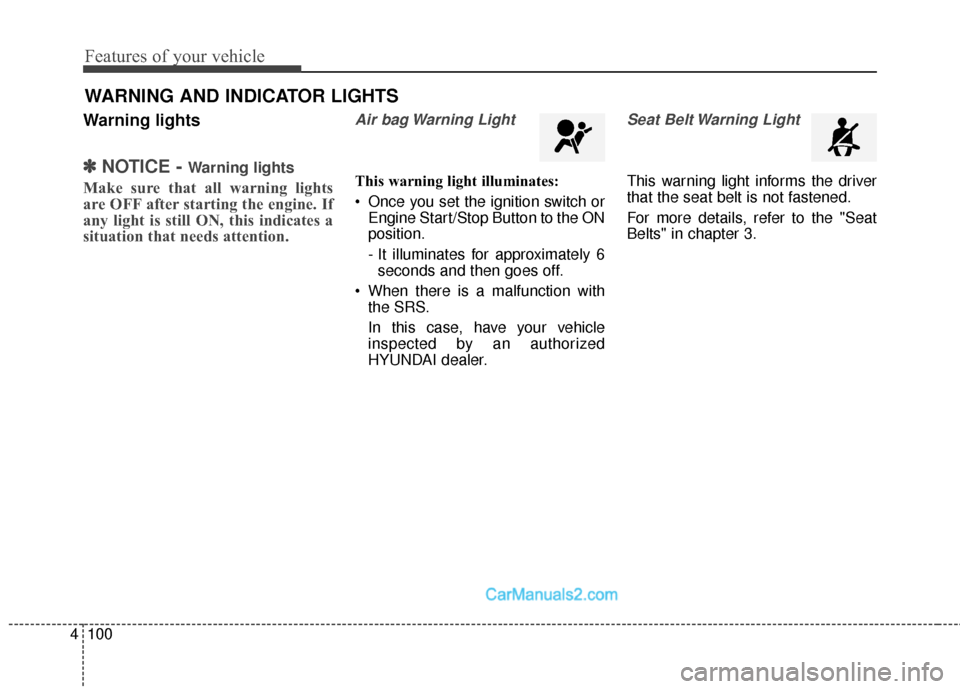 Hyundai Santa Fe 2018  Owners Manual Features of your vehicle
100
4
Warning lights
✽
✽
NOTICE - Warning lights
Make sure that all warning lights
are OFF after starting the engine. If
any light is still ON, this indicates a
situation 