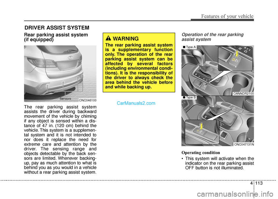 Hyundai Santa Fe 2018 Owners Manual 4113
Features of your vehicle
Rear parking assist system
(if equipped)
The rear parking assist system
assists the driver during backward
movement of the vehicle by chiming
if any object is sensed wit Hyundai Santa Fe 2018 Owners Manual 4113
Features of your vehicle
Rear parking assist system
(if equipped)
The rear parking assist system
assists the driver during backward
movement of the vehicle by chiming
if any object is sensed wit