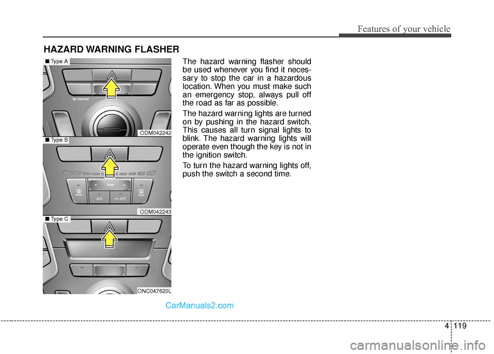 Hyundai Santa Fe 2018  Owners Manual 4119
Features of your vehicle
HAZARD WARNING  FLASHER
The hazard warning flasher should
be used whenever you find it neces-
sary to stop the car in a hazardous
location. When you must make such
an eme