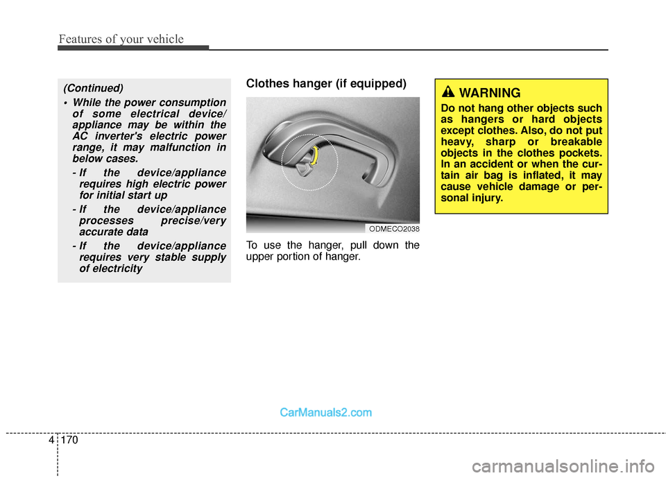Hyundai Santa Fe 2018  Owners Manual Features of your vehicle
170
4
Clothes hanger (if equipped)
To use the hanger, pull down the
upper portion of hanger.
ODMECO2038
(Continued)
 While the power consumption of some electrical device/appl