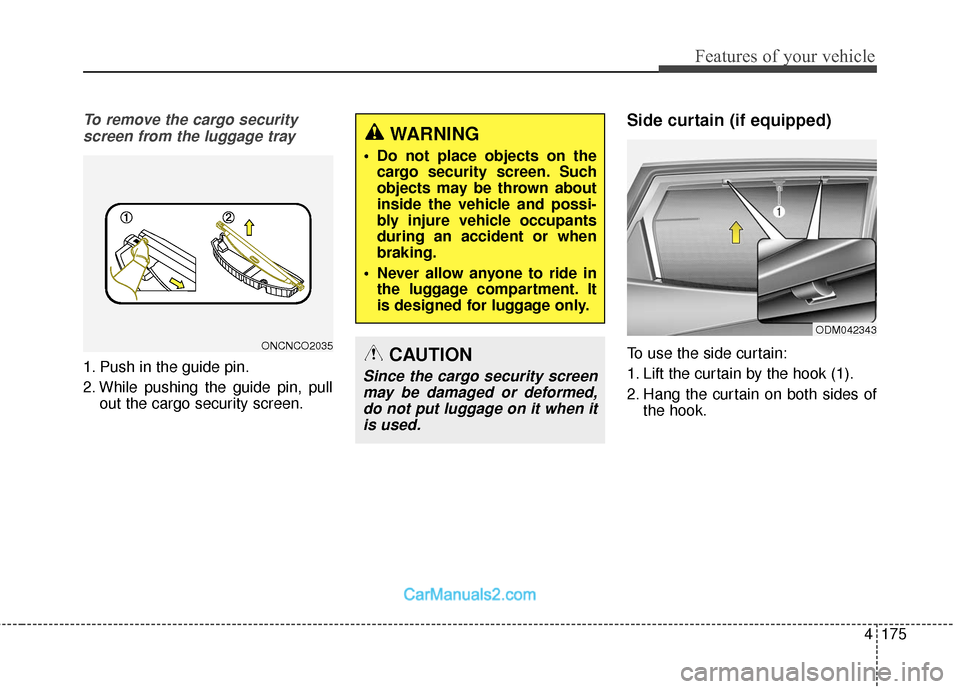Hyundai Santa Fe 2018  Owners Manual 4175
Features of your vehicle
To remove the cargo securityscreen from the luggage tray
1. Push in the guide pin.
2. While pushing the guide pin, pull out the cargo security screen.
Side curtain (if eq