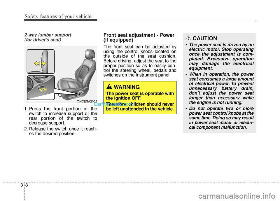 Hyundai Santa Fe 2018 Owners Manual Safety features of your vehicle
83
2-way lumbar support (for driver’s seat)
1. Press the front portion of the switch to increase support or the
rear portion of the switch to
decrease support.
2. Rel Hyundai Santa Fe 2018 Owners Manual Safety features of your vehicle
83
2-way lumbar support (for driver’s seat)
1. Press the front portion of the switch to increase support or the
rear portion of the switch to
decrease support.
2. Rel