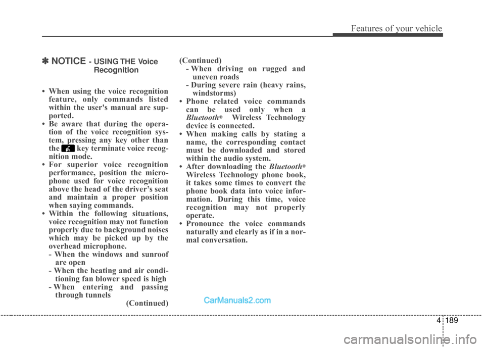 Hyundai Santa Fe 2018 Owners Manual 4189
Features of your vehicle
✽
✽NOTICE - USING THE Voice
Recognition
• When using the voice recognition feature, only commands listed
within the users manual are sup-
ported.
• Be aware that Hyundai Santa Fe 2018 Owners Manual 4189
Features of your vehicle
✽
✽NOTICE - USING THE Voice
Recognition
• When using the voice recognition feature, only commands listed
within the users manual are sup-
ported.
• Be aware that
