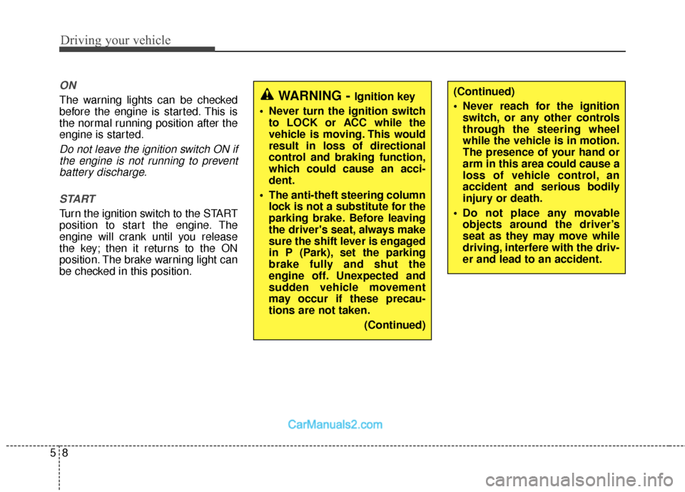 Hyundai Santa Fe 2018 Owners Manual Driving your vehicle
85
ON
The warning lights can be checked
before the engine is started. This is
the normal running position after the
engine is started.
Do not leave the ignition switch ON ifthe en Hyundai Santa Fe 2018 Owners Manual Driving your vehicle
85
ON
The warning lights can be checked
before the engine is started. This is
the normal running position after the
engine is started.
Do not leave the ignition switch ON ifthe en