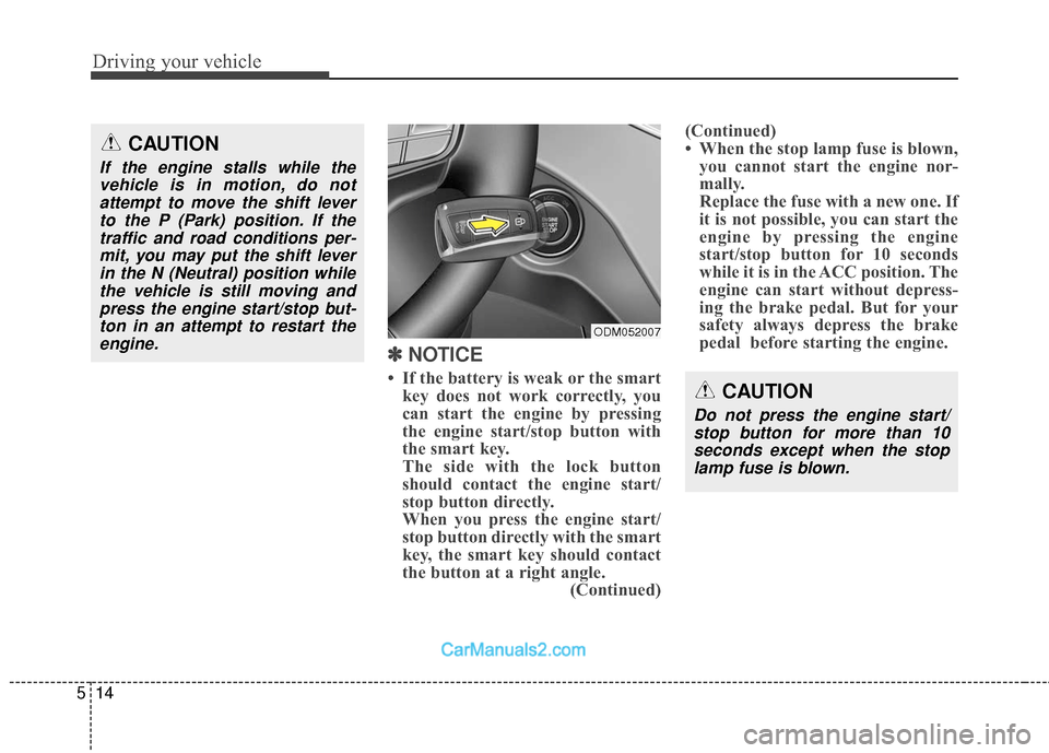 Hyundai Santa Fe 2018  Owners Manual Driving your vehicle
14
5
✽
✽  
 
NOTICE
• If the battery is weak or the smart
key does not work correctly, you
can start the engine by pressing
the engine start/stop button with
the smart key.

