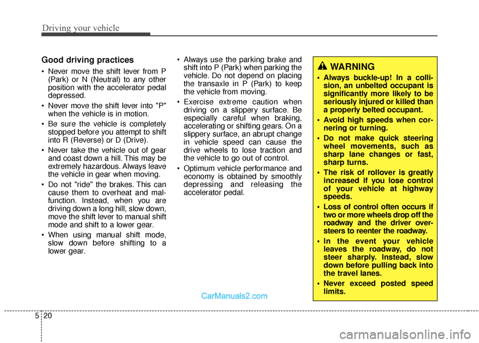 Hyundai Santa Fe 2018 Owners Manual Driving your vehicle
20
5
Good driving practices
Never move the shift lever from P
(Park) or N (Neutral) to any other
position with the accelerator pedal
depressed.
Never move the shift lever into " Hyundai Santa Fe 2018 Owners Manual Driving your vehicle
20
5
Good driving practices
Never move the shift lever from P
(Park) or N (Neutral) to any other
position with the accelerator pedal
depressed.
Never move the shift lever into "
