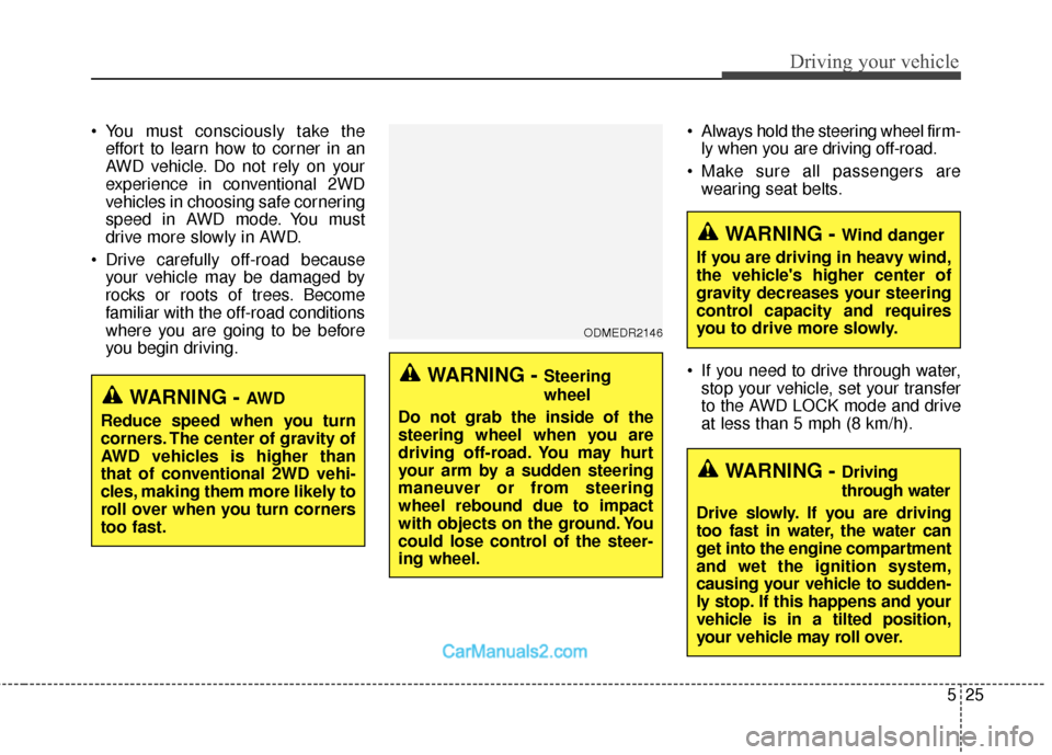 Hyundai Santa Fe 2018 Owners Manual 525
Driving your vehicle
You must consciously take theeffort to learn how to corner in an
AWD vehicle. Do not rely on your
experience in conventional 2WD
vehicles in choosing safe cornering
speed in Hyundai Santa Fe 2018 Owners Manual 525
Driving your vehicle
You must consciously take theeffort to learn how to corner in an
AWD vehicle. Do not rely on your
experience in conventional 2WD
vehicles in choosing safe cornering
speed in