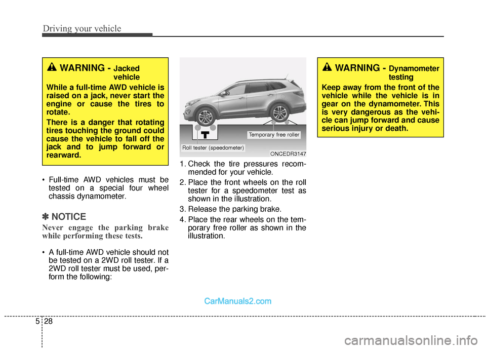 Hyundai Santa Fe 2018 Owners Manual Driving your vehicle
28
5
Full-time AWD vehicles must be
tested on a special four wheel
chassis dynamometer.
✽ ✽ NOTICE
Never engage the parking brake
while performing these tests.
A full-time A Hyundai Santa Fe 2018 Owners Manual Driving your vehicle
28
5
Full-time AWD vehicles must be
tested on a special four wheel
chassis dynamometer.
✽ ✽ NOTICE
Never engage the parking brake
while performing these tests.
A full-time A