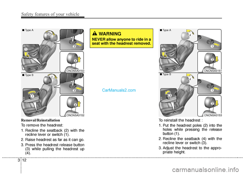 Hyundai Santa Fe 2018  Owners Manual Safety features of your vehicle
12
3
Removal/Reinstallation
To remove the headrest:
1. Recline the seatback (2) with the
recline lever or switch (1).
2. Raise headrest as far as it can go.
3. Press th