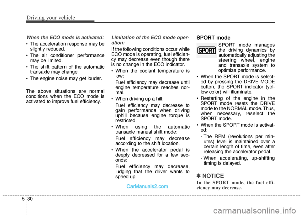 Hyundai Santa Fe 2018 Owners Manual Driving your vehicle
30
5
When the ECO mode is activated:
The acceleration response may be
slightly reduced.
The air conditioner performance may be limited.
The shift pattern of the automatic trans Hyundai Santa Fe 2018 Owners Manual Driving your vehicle
30
5
When the ECO mode is activated:
The acceleration response may be
slightly reduced.
The air conditioner performance may be limited.
The shift pattern of the automatic trans