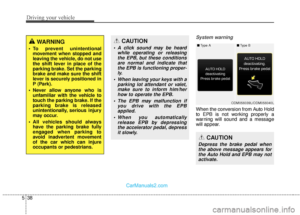 Hyundai Santa Fe 2018 Owners Manual Driving your vehicle
38
5
System warning
When the conversion from Auto Hold
to EPB is not working properly a
warning will sound and a message
will appear.
WARNING
To prevent unintentional
movement wh Hyundai Santa Fe 2018 Owners Manual Driving your vehicle
38
5
System warning
When the conversion from Auto Hold
to EPB is not working properly a
warning will sound and a message
will appear.
WARNING
To prevent unintentional
movement wh