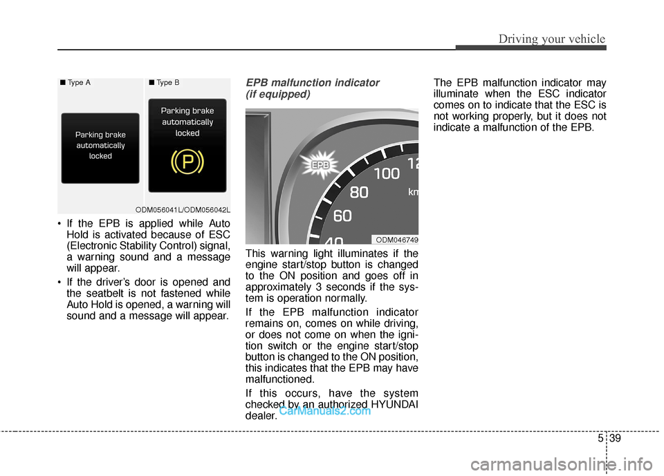 Hyundai Santa Fe 2018 Owners Manual 539
Driving your vehicle
If the EPB is applied while AutoHold is activated because of ESC
(Electronic Stability Control) signal,
a warning sound and a message
will appear.
If the driver’s door is Hyundai Santa Fe 2018 Owners Manual 539
Driving your vehicle
If the EPB is applied while AutoHold is activated because of ESC
(Electronic Stability Control) signal,
a warning sound and a message
will appear.
If the driver’s door is
