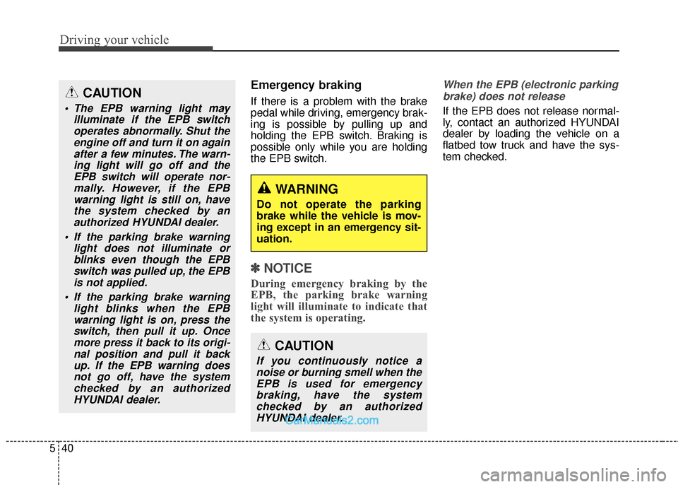 Hyundai Santa Fe 2018 Owners Manual Driving your vehicle
40
5
Emergency braking
If there is a problem with the brake
pedal while driving, emergency brak-
ing is possible by pulling up and
holding the EPB switch. Braking is
possible only Hyundai Santa Fe 2018 Owners Manual Driving your vehicle
40
5
Emergency braking
If there is a problem with the brake
pedal while driving, emergency brak-
ing is possible by pulling up and
holding the EPB switch. Braking is
possible only