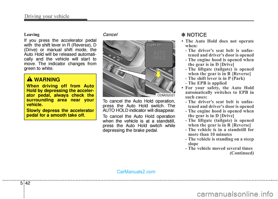 Hyundai Santa Fe 2018 Owners Manual Driving your vehicle
42
5
Leaving
If you press the accelerator pedal
with the shift lever in R (Reverse), D
(Drive) or manual shift mode, the
Auto Hold will be released automati-
cally and the vehicl Hyundai Santa Fe 2018 Owners Manual Driving your vehicle
42
5
Leaving
If you press the accelerator pedal
with the shift lever in R (Reverse), D
(Drive) or manual shift mode, the
Auto Hold will be released automati-
cally and the vehicl