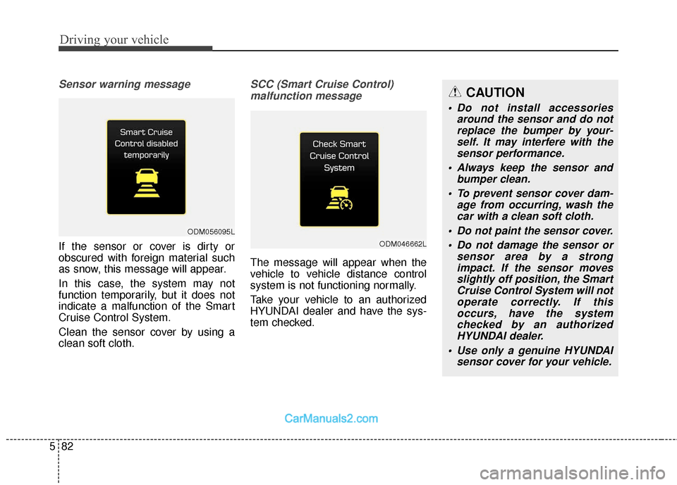 Hyundai Santa Fe 2018 Owners Manual Driving your vehicle
82
5
Sensor warning message
If the sensor or cover is dirty or
obscured with foreign material such
as snow, this message will appear.
In this case, the system may not
function tem Hyundai Santa Fe 2018 Owners Manual Driving your vehicle
82
5
Sensor warning message
If the sensor or cover is dirty or
obscured with foreign material such
as snow, this message will appear.
In this case, the system may not
function tem