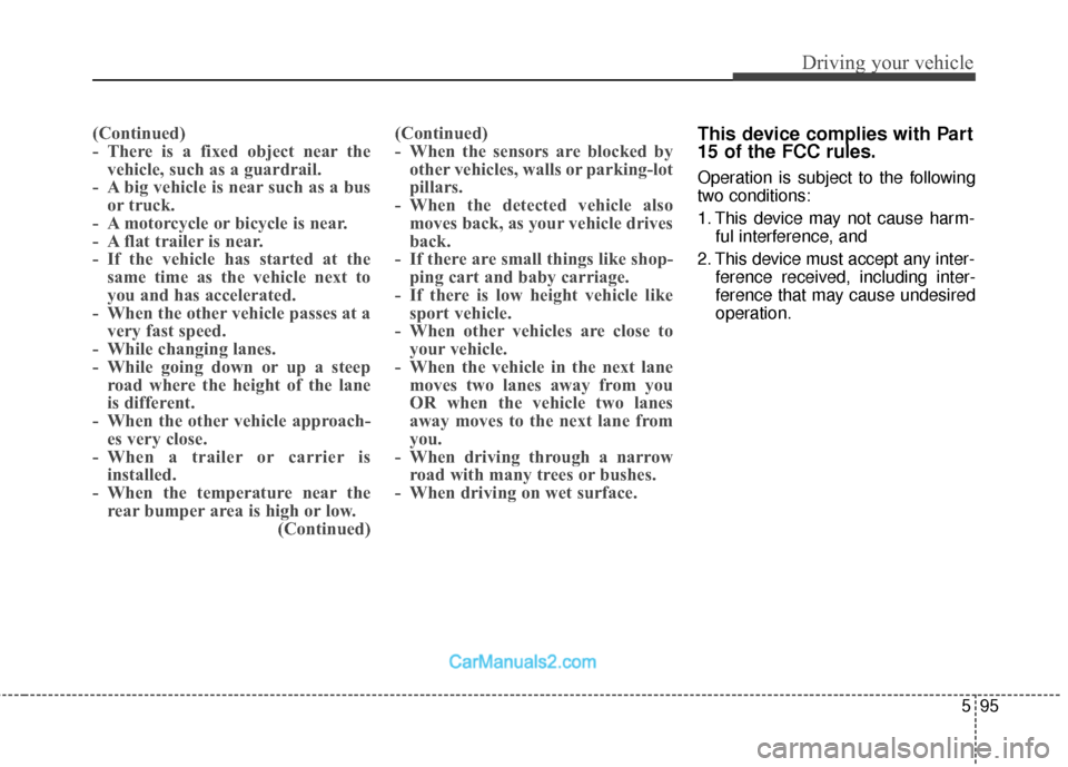 Hyundai Santa Fe 2018 Owners Manual 595
Driving your vehicle
(Continued)
- There is a fixed object near thevehicle, such as a guardrail.
- A big vehicle is near such as a bus or truck.
- A motorcycle or bicycle is near.
- A flat tr Hyundai Santa Fe 2018 Owners Manual 595
Driving your vehicle
(Continued)
- There is a fixed object near thevehicle, such as a guardrail.
- A big vehicle is near such as a bus or truck.
- A motorcycle or bicycle is near.
- A flat tr