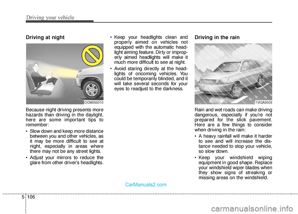 Hyundai Santa Fe 2018 Owners Manual Driving your vehicle
106
5
Driving at night
Because night driving presents more
hazards than driving in the daylight,
here are some important tips to
remember:
Slow down and keep more distance
betwee Hyundai Santa Fe 2018 Owners Manual Driving your vehicle
106
5
Driving at night
Because night driving presents more
hazards than driving in the daylight,
here are some important tips to
remember:
Slow down and keep more distance
betwee