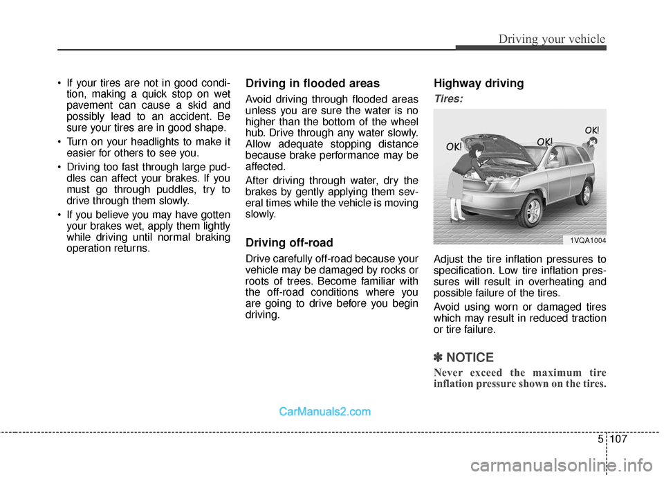Hyundai Santa Fe 2018 Owners Manual 5107
Driving your vehicle
If your tires are not in good condi-tion, making a quick stop on wet
pavement can cause a skid and
possibly lead to an accident. Be
sure your tires are in good shape.
Turn Hyundai Santa Fe 2018 Owners Manual 5107
Driving your vehicle
If your tires are not in good condi-tion, making a quick stop on wet
pavement can cause a skid and
possibly lead to an accident. Be
sure your tires are in good shape.
Turn