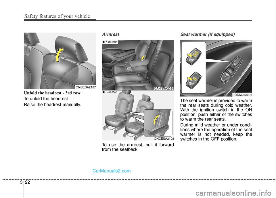 Hyundai Santa Fe 2018  Owners Manual Safety features of your vehicle
22
3
Unfold the headrest - 3rd row
To unfold the headrest :
Raise the headrest manually.
Armrest
To use the armrest, pull it forward
from the seatback.
Seat warmer (if 