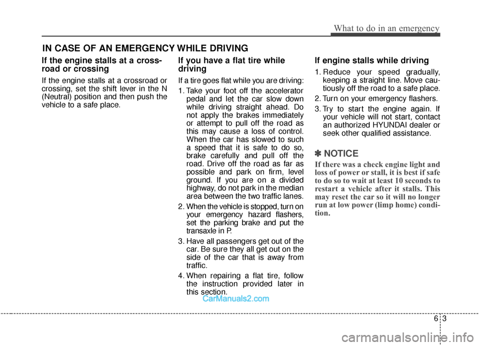 Hyundai Santa Fe 2018  Owners Manual 63
What to do in an emergency
IN CASE OF AN EMERGENCY WHILE DRIVING
If the engine stalls at a cross-
road or crossing
If the engine stalls at a crossroad or
crossing, set the shift lever in the N
(Neu
