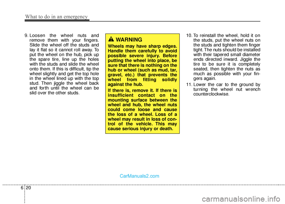 Hyundai Santa Fe 2018 Owners Manual What to do in an emergency
20
6
9. Loosen the wheel nuts and
remove them with your fingers.
Slide the wheel off the studs and
lay it flat so it cannot roll away. To
put the wheel on the hub, pick up
t Hyundai Santa Fe 2018 Owners Manual What to do in an emergency
20
6
9. Loosen the wheel nuts and
remove them with your fingers.
Slide the wheel off the studs and
lay it flat so it cannot roll away. To
put the wheel on the hub, pick up
t